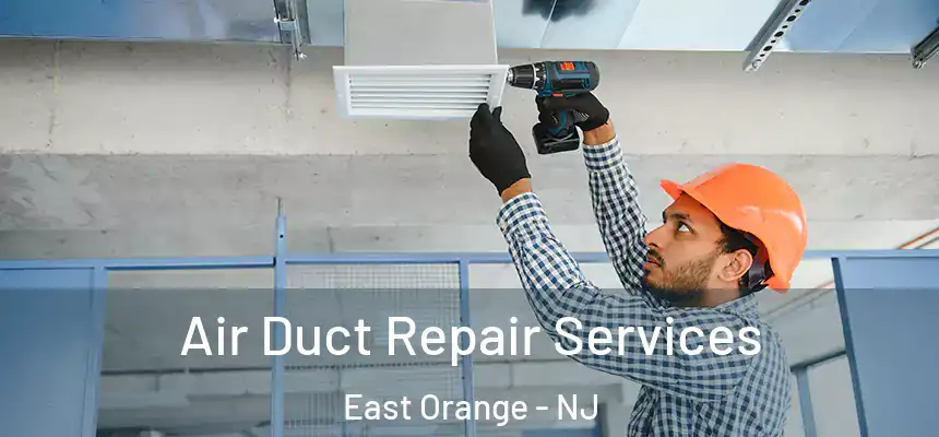 Air Duct Repair Services East Orange - NJ