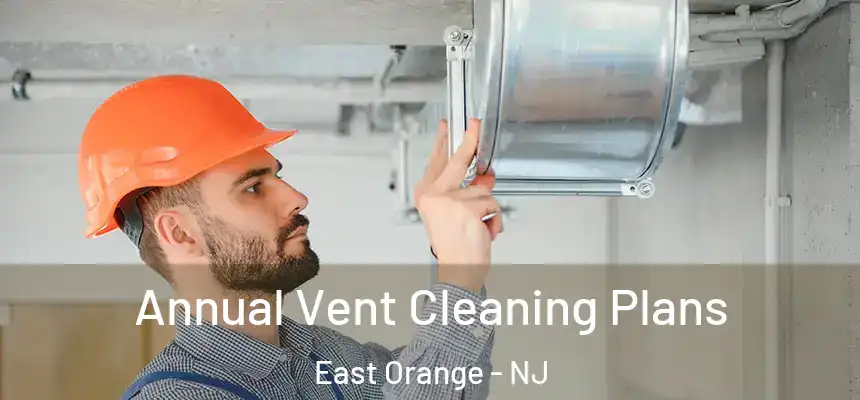 Annual Vent Cleaning Plans East Orange - NJ