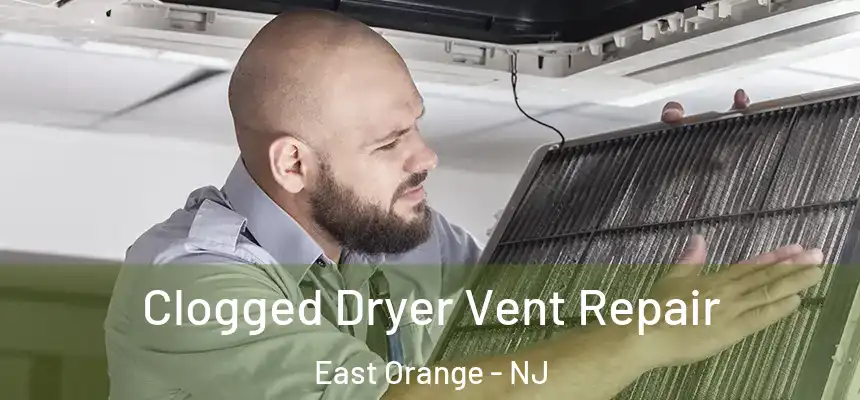Clogged Dryer Vent Repair East Orange - NJ