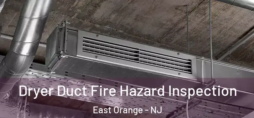 Dryer Duct Fire Hazard Inspection East Orange - NJ