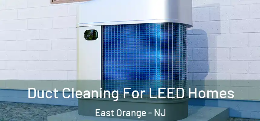 Duct Cleaning For LEED Homes East Orange - NJ