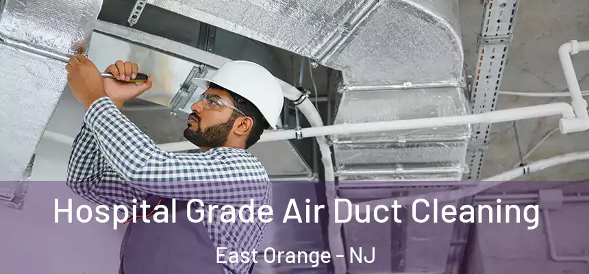 Hospital Grade Air Duct Cleaning East Orange - NJ