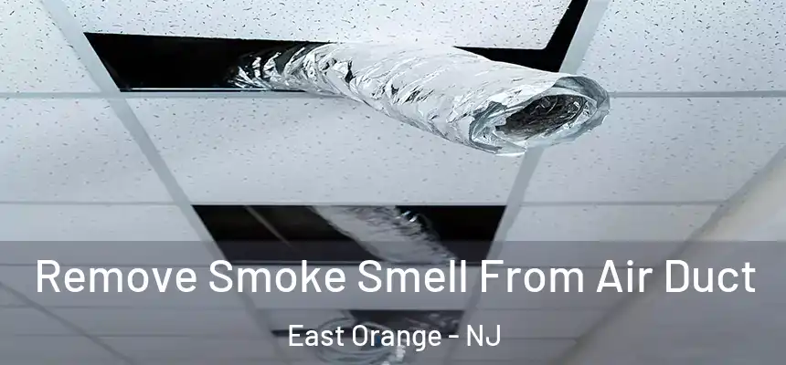 Remove Smoke Smell From Air Duct East Orange - NJ