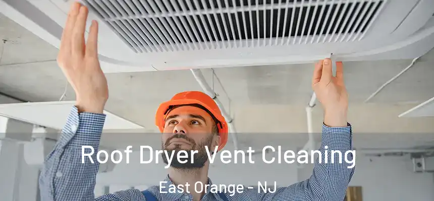 Roof Dryer Vent Cleaning East Orange - NJ
