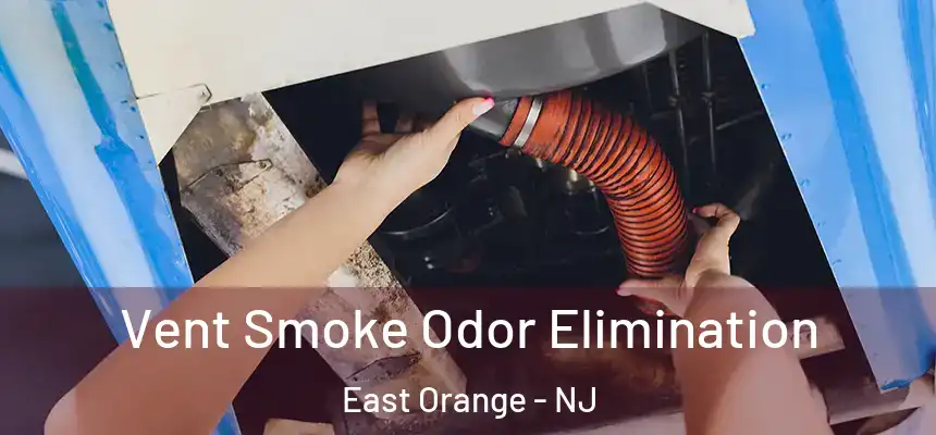 Vent Smoke Odor Elimination East Orange - NJ